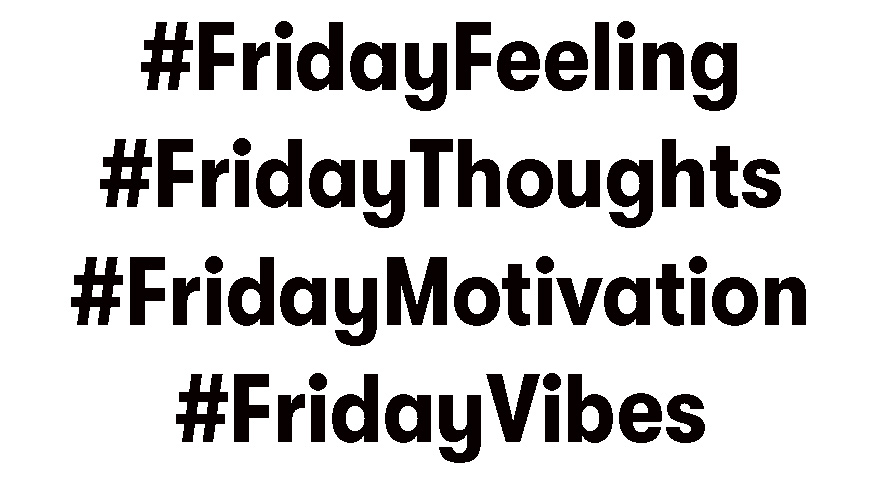 Friday Hashtags: #FridayFeeling, #FridayThoughts, Etc.