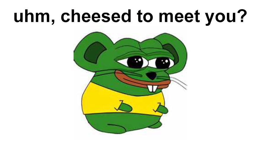 Uhm Cheesed To Meet You Memes – Pepe Mouse